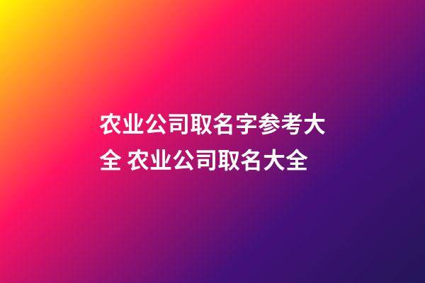 农业公司取名字参考大全 农业公司取名大全-第1张-公司起名-玄机派